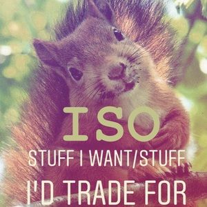 ISO Stuff I want/Stuff I’d trade for